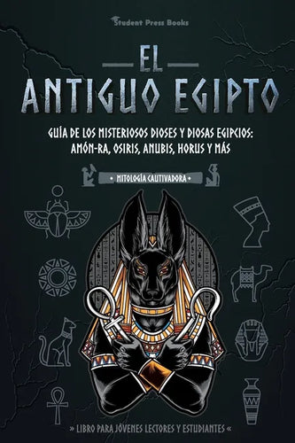 El antiguo Egipto: Guía de los misteriosos dioses y diosas egipcios: Amón-Ra, Osiris, Anubis, Horus y más (Libro para jóvenes lectores y estudiantes) - Paperback