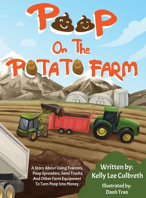 Poop On The Potato Farm: A Story About Using Tractors, Poop Spreaders, Semi Trucks, And Other Farm Equipment To Turn Poop Into Money. - Hardcover
