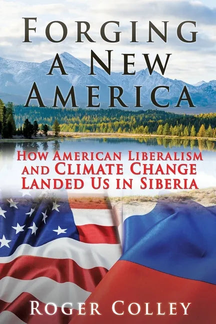 Forging a New America: How American Liberalism and Climate Change Landed Us in Siberia - Paperback