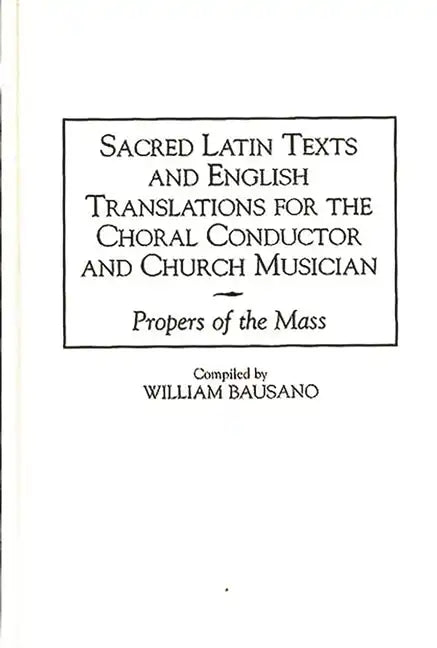 Sacred Latin Texts and English Translations for the Choral Conductor and Church Musician: Propers of the Mass - Hardcover