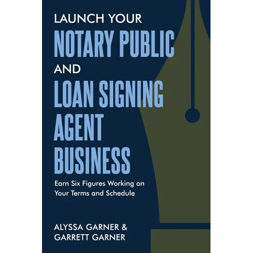 Launch Your Notary Public and Loan Signing Agent Business: Earn Six Figures Working on Your Terms and Schedule - Paperback