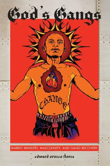 God's Gangs: Barrio Ministry, Masculinity, and Gang Recovery - Paperback