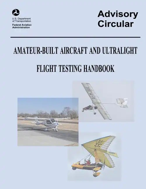 Amateur-Built Aircraft and Ultralight Flight Testing Handbook (Advisory Circular No. 90-89A) - Paperback
