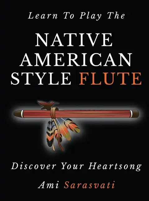 Learn to Play the Native American Style Flute: Discover Your Heartsong - Hardcover
