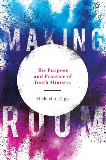 Making Room: The Purpose and Practice of Youth Ministry - Paperback