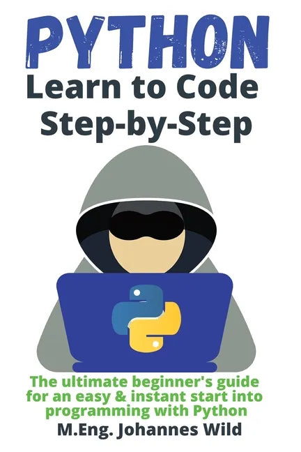 Python Learn to Code Step by Step: The ultimate beginner's guide for an easy & instant start into programming with Python - Paperback