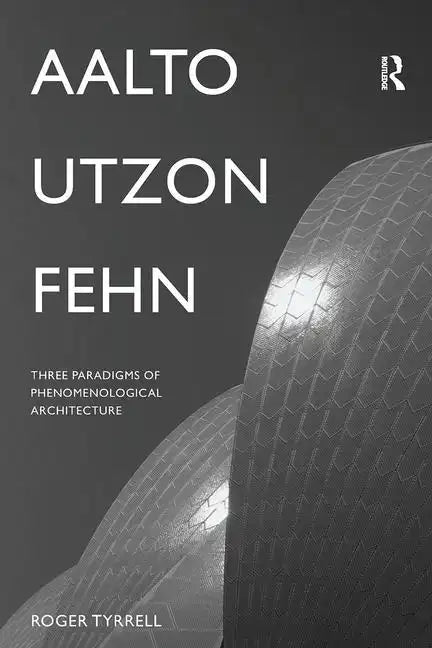 Aalto, Utzon, Fehn: Three Paradigms of Phenomenological Architecture - Paperback