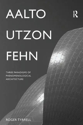 Aalto, Utzon, Fehn: Three Paradigms of Phenomenological Architecture - Paperback