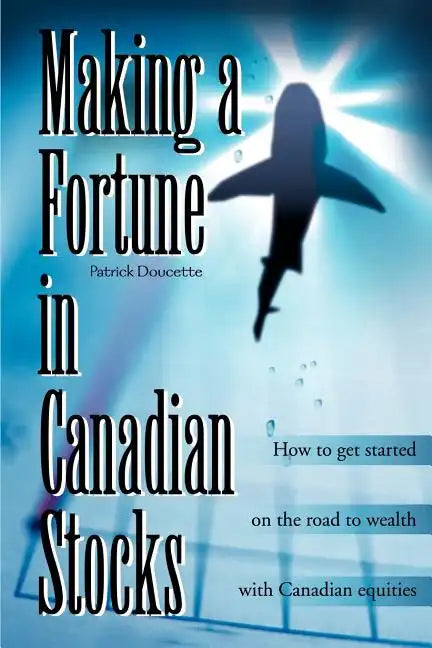Making a Fortune in Canadian Stocks: How to Get Started on the Road to Wealth with Canadian Equities - Paperback