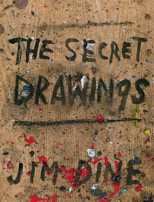 Jim Dine: The Secret Drawings - Hardcover