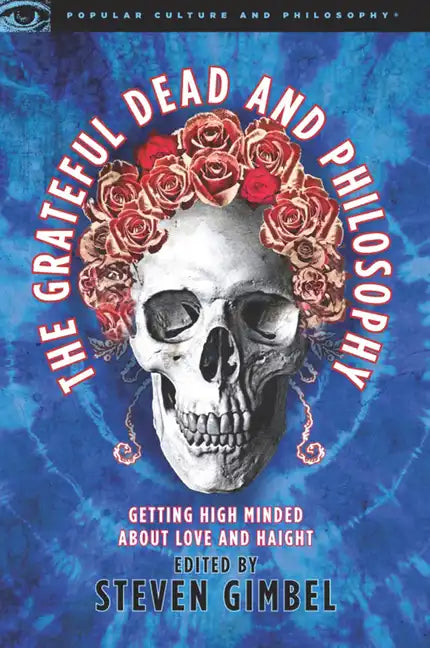 The Grateful Dead and Philosophy: Getting High Minded about Love and Haight - Paperback