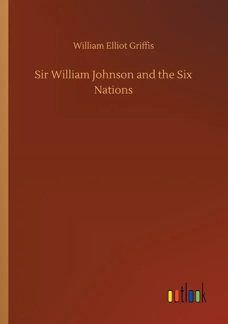 Sir William Johnson and the Six Nations - Paperback