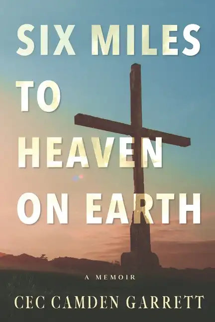 Six Miles to Heaven on Earth: A Memoir - Paperback