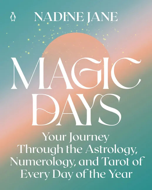 Magic Days: Your Journey Through the Astrology, Numerology, and Tarot of Every Day of the Year - Paperback