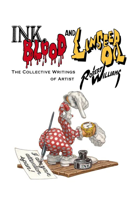 Ink, Blood, and Linseed Oil: The Collective Writings of Artist Robert Williams - Hardcover