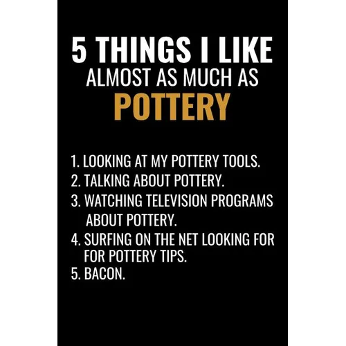 5 Things I Like Almost as Much as Pottery: Pottery Project Book - 80 Project Sheets to Record your Ceramic Work - Gift for Potters - Paperback