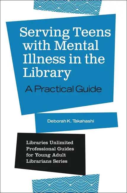 Serving Teens with Mental Illness in the Library: A Practical Guide - Paperback