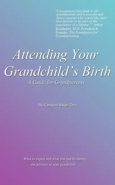 Attending Your Grandchild's Birth: A Guide for Grandparents - Paperback