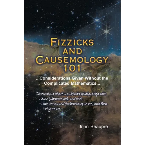 Fizzicks and Causemology 101: ...Considerations Given Without the Complicated Mathematics... - Paperback