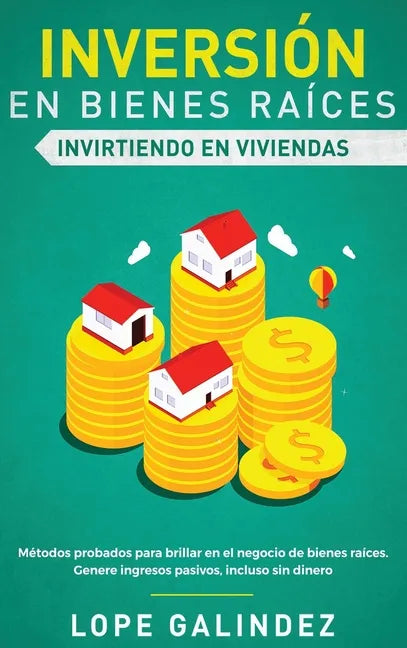 Inversión en bienes raíces: invirtiendo en viviendas: Métodos probados para brillar en el negocio de bienes raíces. Genere ingresos pasivos, inclu - Hardcover