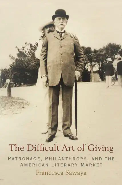 The Difficult Art of Giving: Patronage, Philanthropy, and the American Literary Market - Hardcover