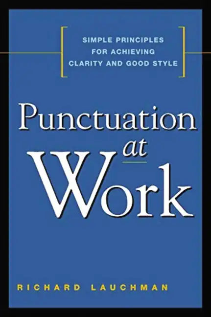 Punctuation at Work: Simple Principles for Achieving Clarity and Good Style - Paperback