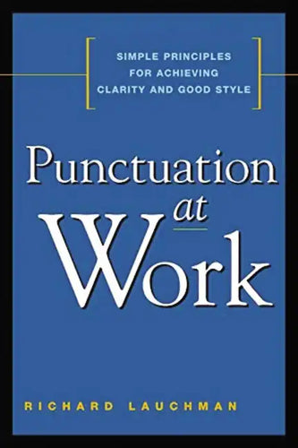 Punctuation at Work: Simple Principles for Achieving Clarity and Good Style - Paperback