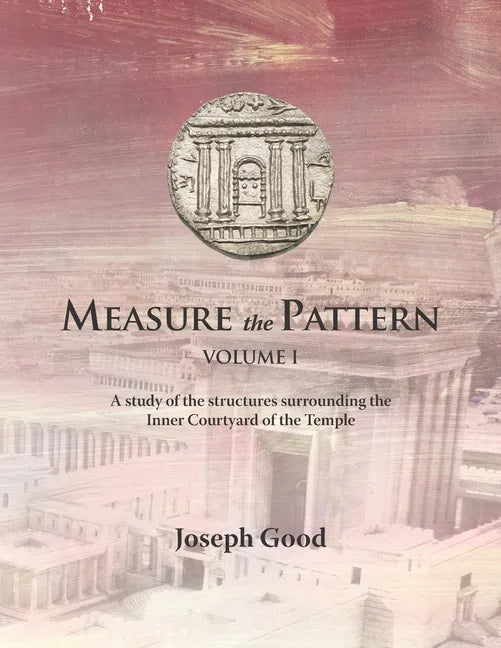 Measure The Pattern - Volume 1: A study of the structures surrounding the Inner Courtyard of the Temple - Paperback