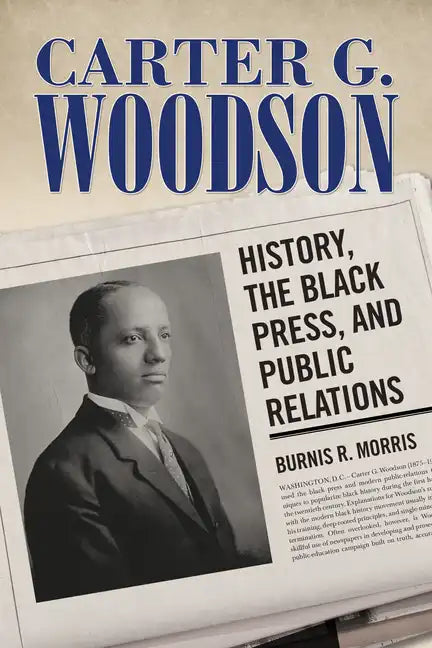 Carter G. Woodson: History, the Black Press, and Public Relations - Paperback