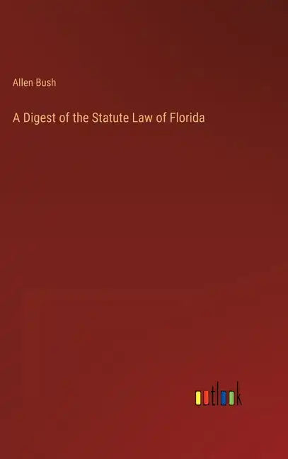 A Digest of the Statute Law of Florida - Hardcover