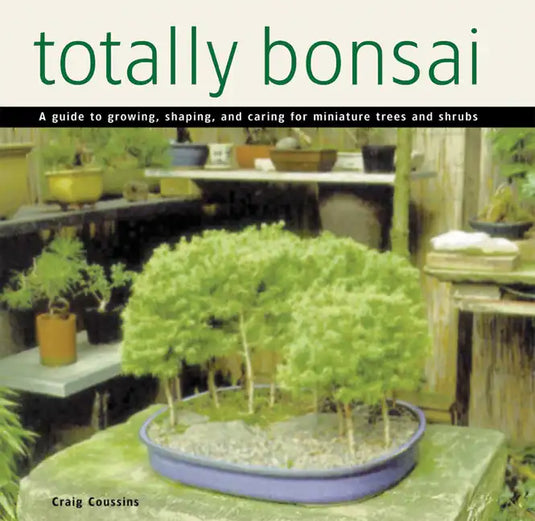 Totally Bonsai: A Guide to Growing, Shaping, and Caring for Miniature Trees and Shrubs - Hardcover