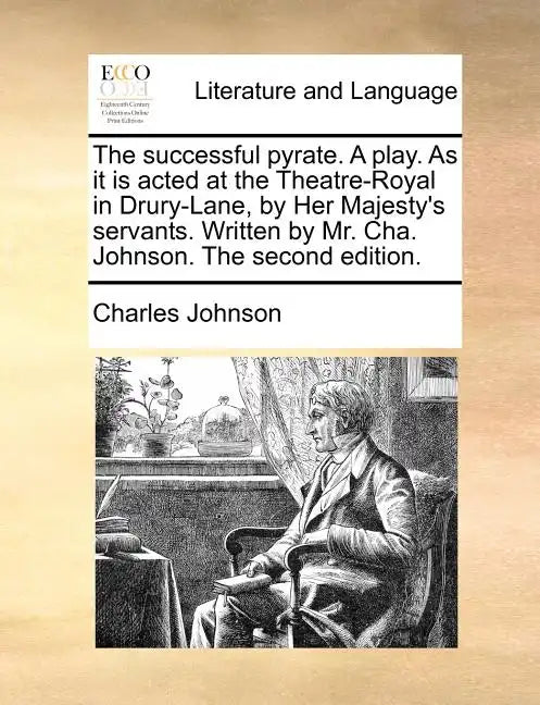 The Successful Pyrate. a Play. as It Is Acted at the Theatre-Royal in Drury-Lane, by Her Majesty's Servants. Written by Mr. Cha. Johnson. the Second E - Paperback