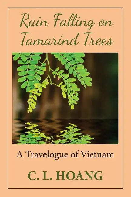 Rain Falling on Tamarind Trees: A Travelogue of Vietnam - Paperback