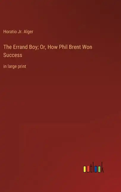 The Errand Boy; Or, How Phil Brent Won Success: in large print - Hardcover