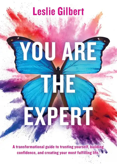 You Are The Expert: A transformational guide to trusting yourself, building confidence and creating your most fulfilling life. - Paperback