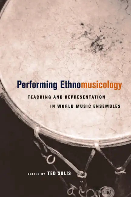 Performing Ethnomusicology: Teaching and Representation in World Music Ensembles - Paperback