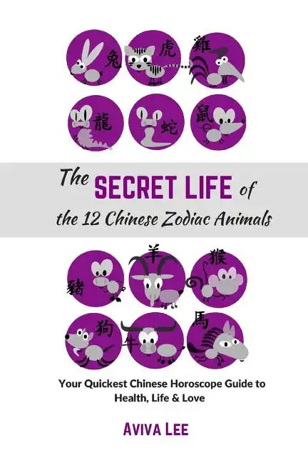 The Secret Life of the 12 Chinese Zodiac Animals: Your Quickest Chinese Horoscope Guide to Health, Life, and Love - Paperback