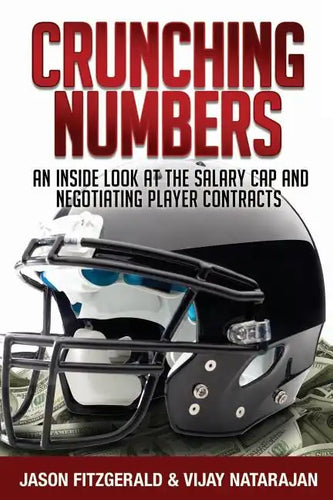 Crunching Numbers: An Inside Look At The Salary Cap And Negotiating Player Contracts - Paperback