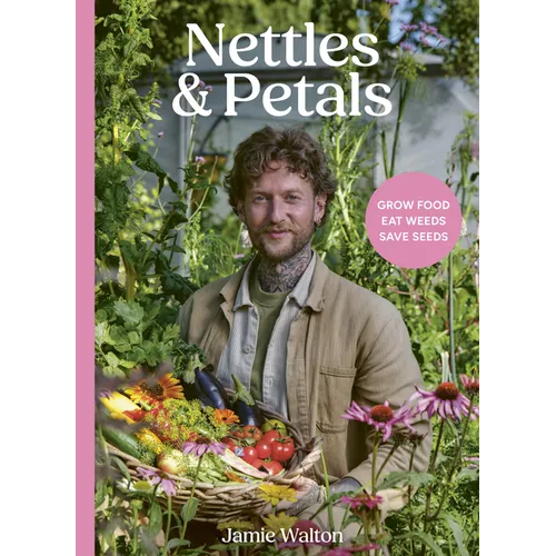 Nettles & Petals: Grow Food. Eat Weeds. Save Seeds. the Sunday Times Bestseller - Hardcover