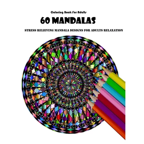 Coloring Book For Adults: 60 Mandalas: Stress Relieving Mandala Designs for Adults Relaxation - Paperback