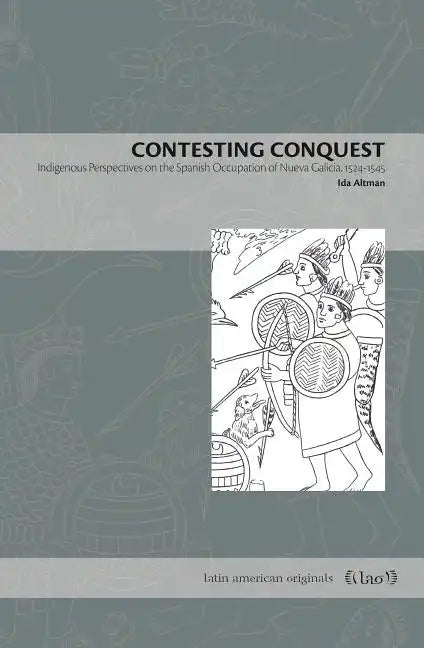 Contesting Conquest: Indigenous Perspectives on the Spanish Occupation of Nueva Galicia, 1524-1545 - Paperback