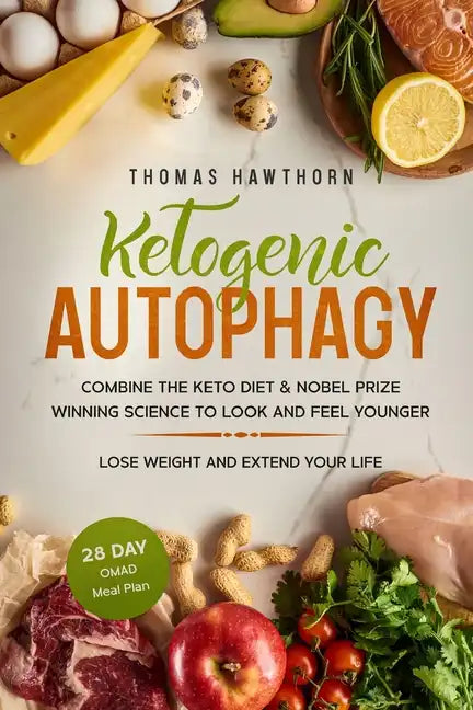 Ketogenic Autophagy: Combine the Keto Diet & Nobel Prize Winning Science to Look and Feel Younger, Lose Weight and Extend Your Life + 28 Da - Paperback