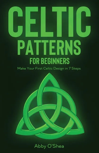 Celtic Patterns for Beginners: Make Your First Celtic Design in 7 Steps - Paperback