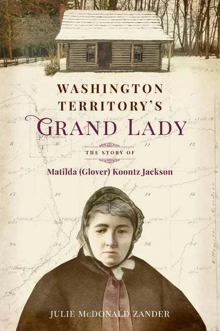 Washington Territory's Grand Lady: The Story of Matilda (Glover) Koontz Jackson - Paperback