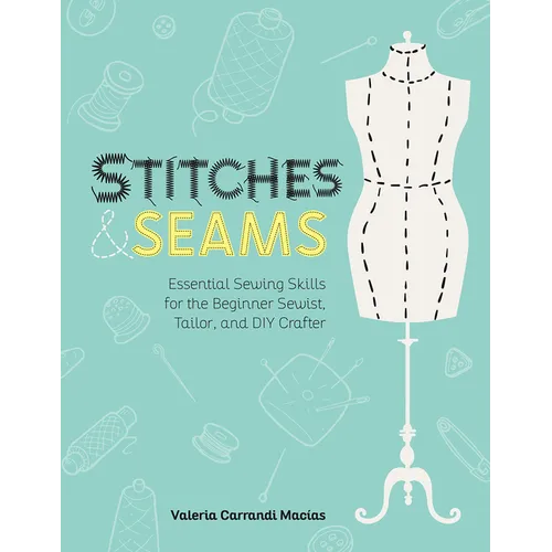 Stitches and Seams: Essential Sewing Skills for the Beginner Sewist, Tailor, and DIY Crafter - Paperback