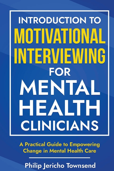 Introduction to Motivational Interviewing for Mental Health Clinicians: A Practical Guide to Empowering Change in Mental Health Care - Paperback