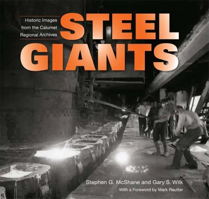 Steel Giants: Historic Images from the Calumet Regional Archives - Hardcover