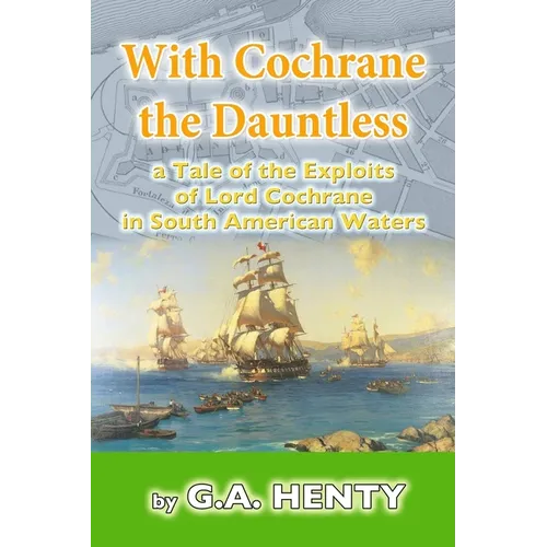 With Cochrane the Dauntless: a Tale of the Exploits of Lord Cochrane in South American Waters - Paperback