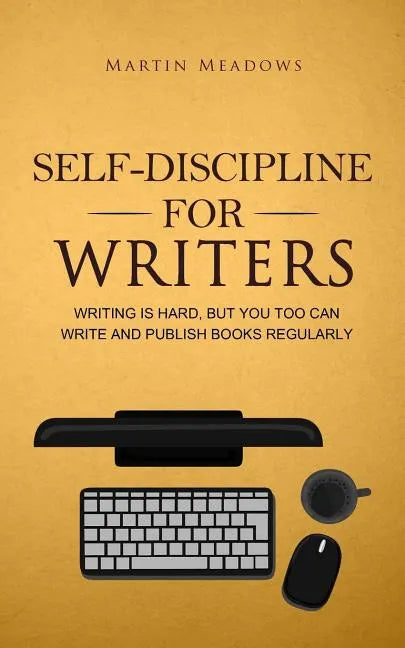 Self-Discipline for Writers: Writing Is Hard, But You Too Can Write and Publish Books Regularly - Paperback
