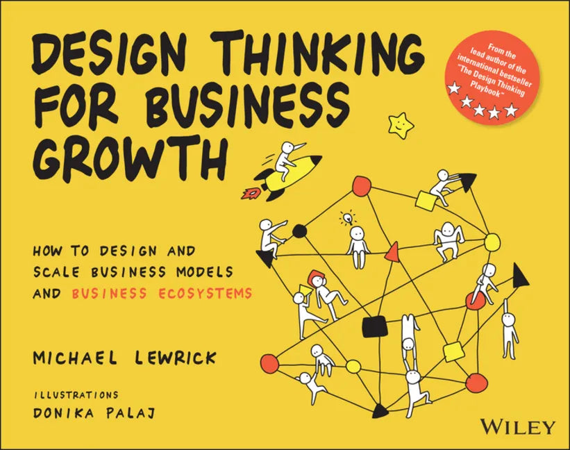 Design Thinking for Business Growth: How to Design and Scale Business Models and Business Ecosystems - Paperback